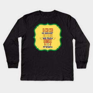 If We Are To Better The Future We Must Disturb The Present Kids Long Sleeve T-Shirt